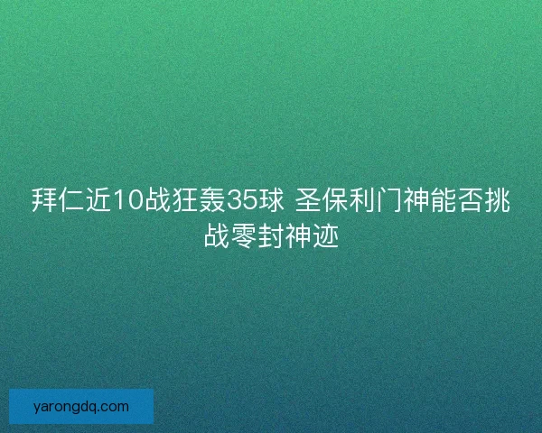 拜仁近10战狂轰35球 圣保利门神能否挑战零封神迹